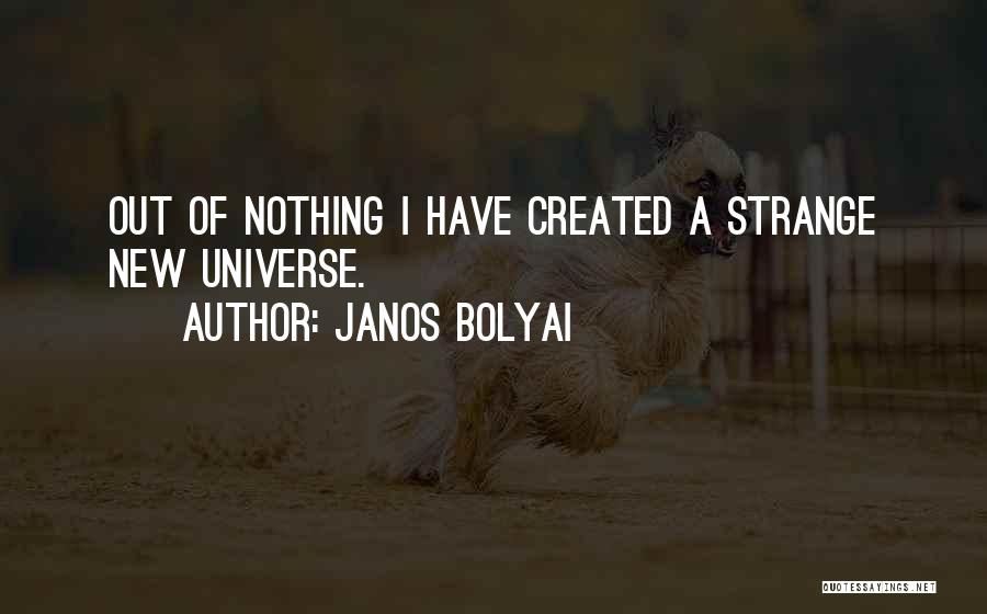 Janos Bolyai Quotes: Out Of Nothing I Have Created A Strange New Universe.