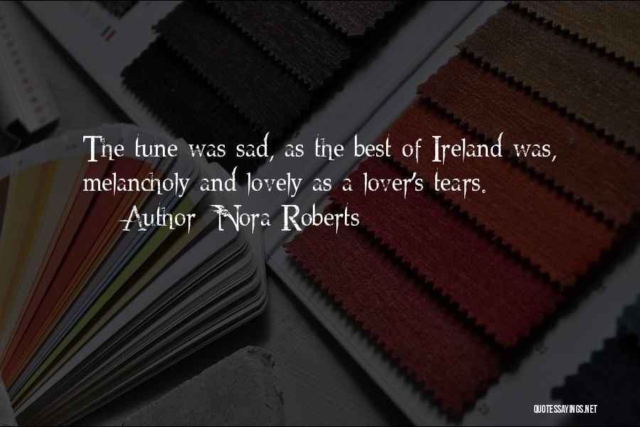 Nora Roberts Quotes: The Tune Was Sad, As The Best Of Ireland Was, Melancholy And Lovely As A Lover's Tears.