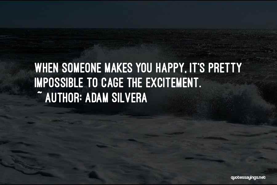 Adam Silvera Quotes: When Someone Makes You Happy, It's Pretty Impossible To Cage The Excitement.