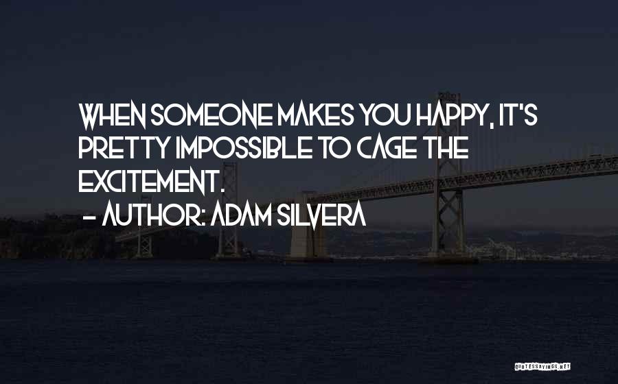 Adam Silvera Quotes: When Someone Makes You Happy, It's Pretty Impossible To Cage The Excitement.