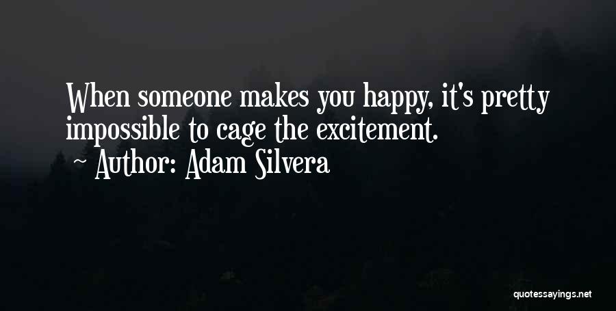 Adam Silvera Quotes: When Someone Makes You Happy, It's Pretty Impossible To Cage The Excitement.