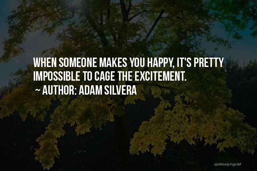 Adam Silvera Quotes: When Someone Makes You Happy, It's Pretty Impossible To Cage The Excitement.
