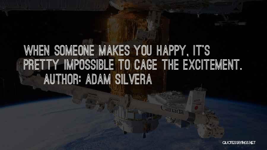 Adam Silvera Quotes: When Someone Makes You Happy, It's Pretty Impossible To Cage The Excitement.