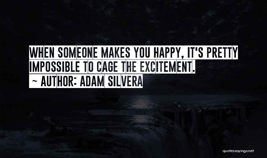 Adam Silvera Quotes: When Someone Makes You Happy, It's Pretty Impossible To Cage The Excitement.