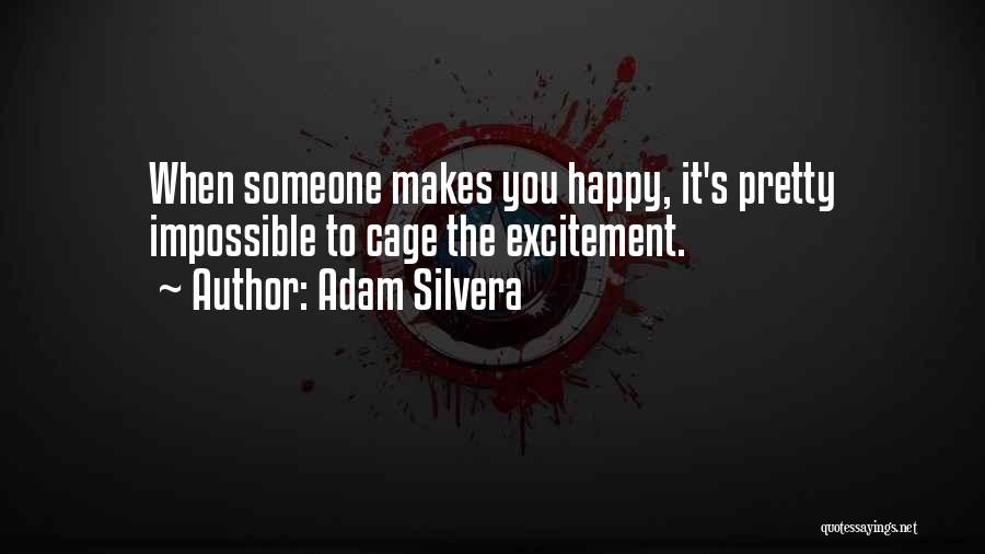 Adam Silvera Quotes: When Someone Makes You Happy, It's Pretty Impossible To Cage The Excitement.