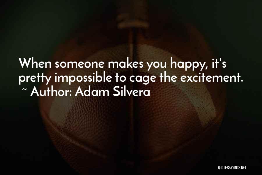 Adam Silvera Quotes: When Someone Makes You Happy, It's Pretty Impossible To Cage The Excitement.