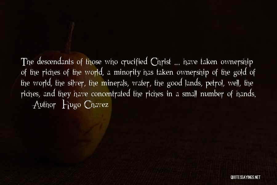 Hugo Chavez Quotes: The Descendants Of Those Who Crucified Christ ... Have Taken Ownership Of The Riches Of The World, A Minority Has