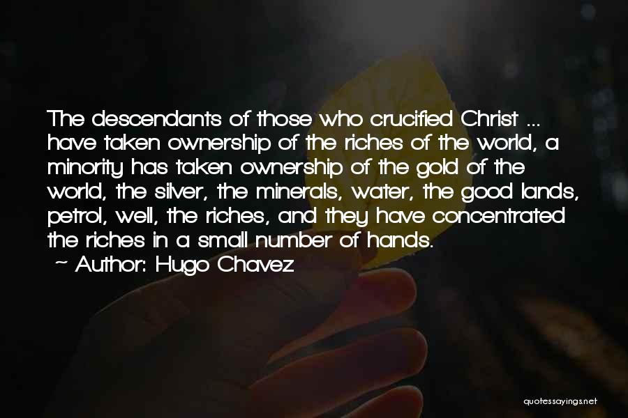 Hugo Chavez Quotes: The Descendants Of Those Who Crucified Christ ... Have Taken Ownership Of The Riches Of The World, A Minority Has