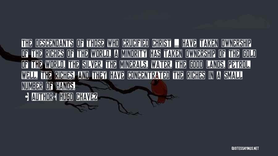 Hugo Chavez Quotes: The Descendants Of Those Who Crucified Christ ... Have Taken Ownership Of The Riches Of The World, A Minority Has