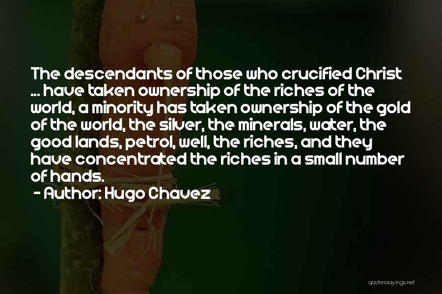 Hugo Chavez Quotes: The Descendants Of Those Who Crucified Christ ... Have Taken Ownership Of The Riches Of The World, A Minority Has