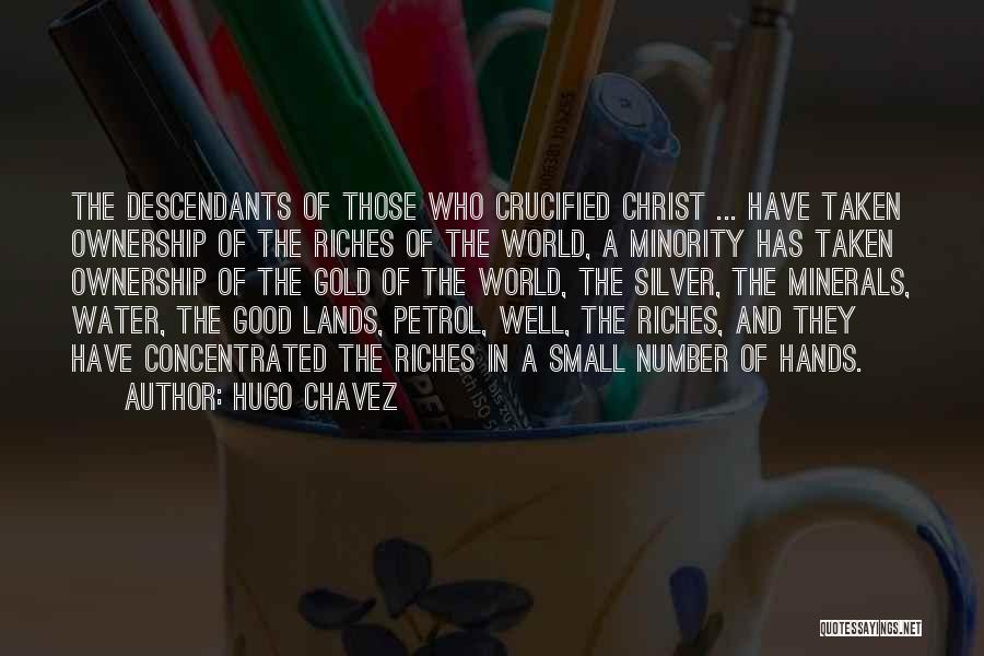 Hugo Chavez Quotes: The Descendants Of Those Who Crucified Christ ... Have Taken Ownership Of The Riches Of The World, A Minority Has