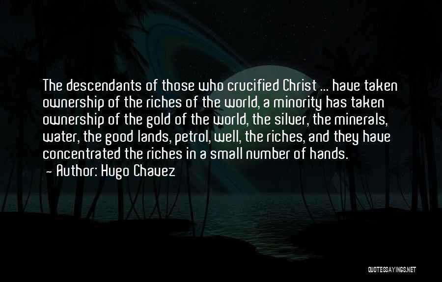 Hugo Chavez Quotes: The Descendants Of Those Who Crucified Christ ... Have Taken Ownership Of The Riches Of The World, A Minority Has