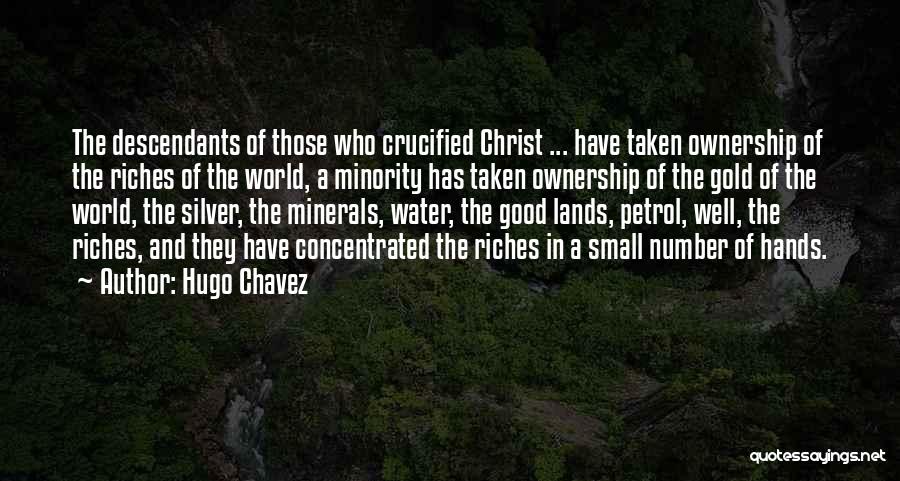 Hugo Chavez Quotes: The Descendants Of Those Who Crucified Christ ... Have Taken Ownership Of The Riches Of The World, A Minority Has