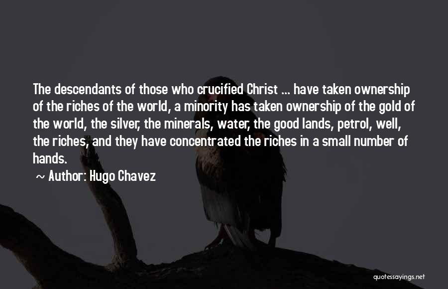 Hugo Chavez Quotes: The Descendants Of Those Who Crucified Christ ... Have Taken Ownership Of The Riches Of The World, A Minority Has