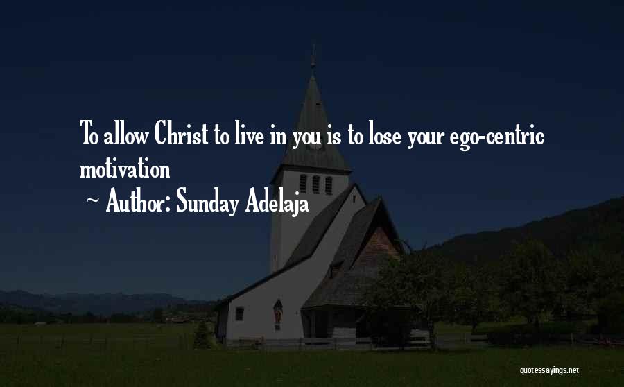 Sunday Adelaja Quotes: To Allow Christ To Live In You Is To Lose Your Ego-centric Motivation