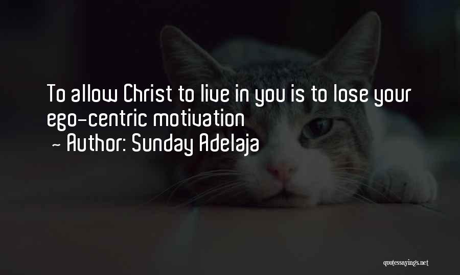 Sunday Adelaja Quotes: To Allow Christ To Live In You Is To Lose Your Ego-centric Motivation