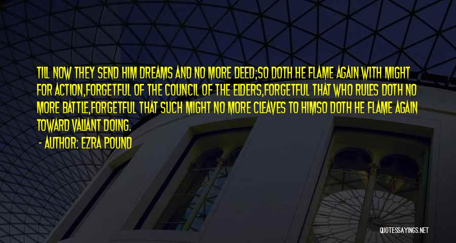 Ezra Pound Quotes: Till Now They Send Him Dreams And No More Deed;so Doth He Flame Again With Might For Action,forgetful Of The