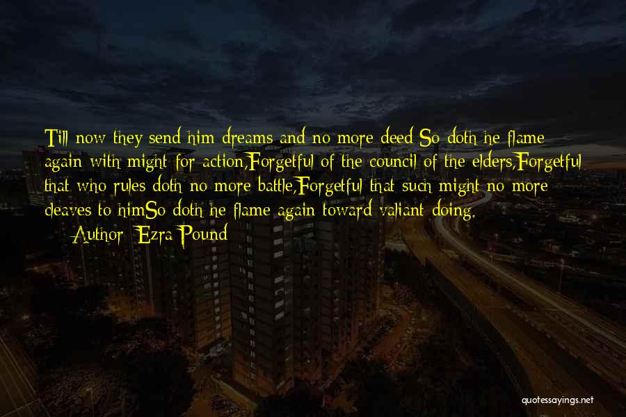 Ezra Pound Quotes: Till Now They Send Him Dreams And No More Deed;so Doth He Flame Again With Might For Action,forgetful Of The