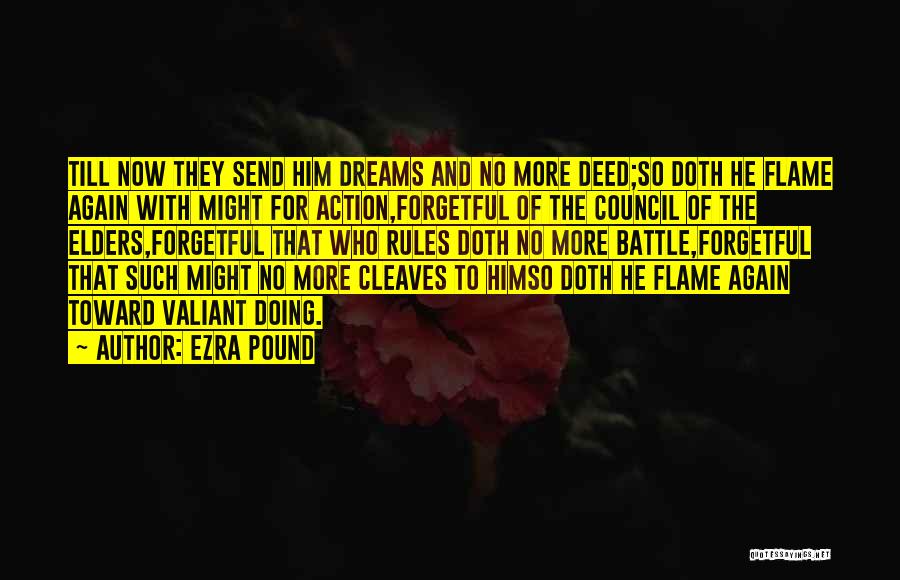 Ezra Pound Quotes: Till Now They Send Him Dreams And No More Deed;so Doth He Flame Again With Might For Action,forgetful Of The