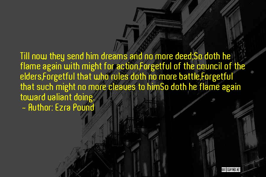 Ezra Pound Quotes: Till Now They Send Him Dreams And No More Deed;so Doth He Flame Again With Might For Action,forgetful Of The