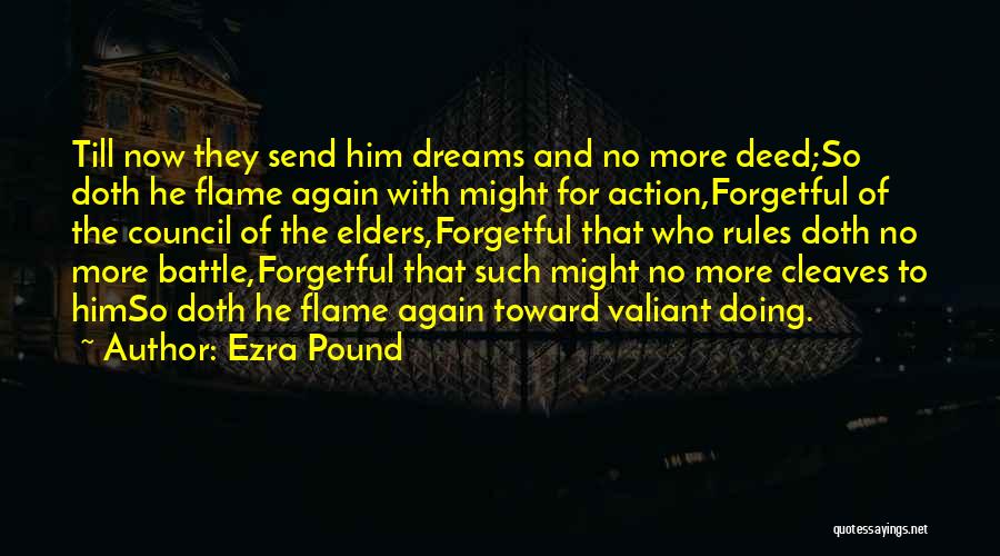 Ezra Pound Quotes: Till Now They Send Him Dreams And No More Deed;so Doth He Flame Again With Might For Action,forgetful Of The