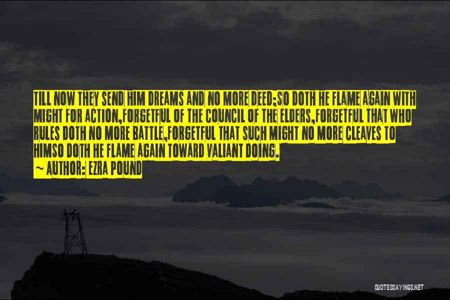 Ezra Pound Quotes: Till Now They Send Him Dreams And No More Deed;so Doth He Flame Again With Might For Action,forgetful Of The