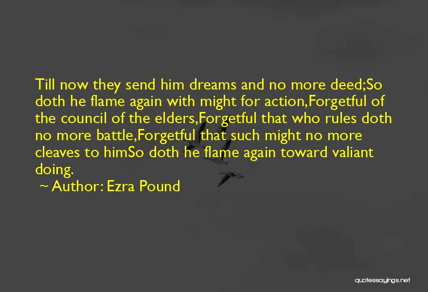 Ezra Pound Quotes: Till Now They Send Him Dreams And No More Deed;so Doth He Flame Again With Might For Action,forgetful Of The