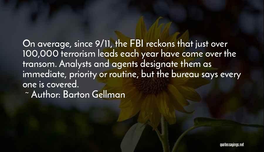 Barton Gellman Quotes: On Average, Since 9/11, The Fbi Reckons That Just Over 100,000 Terrorism Leads Each Year Have Come Over The Transom.