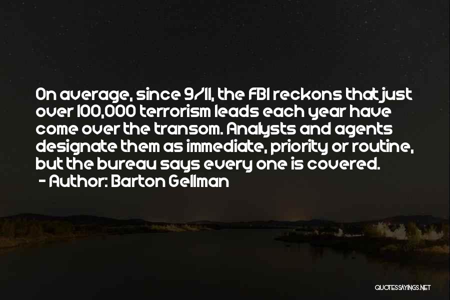 Barton Gellman Quotes: On Average, Since 9/11, The Fbi Reckons That Just Over 100,000 Terrorism Leads Each Year Have Come Over The Transom.