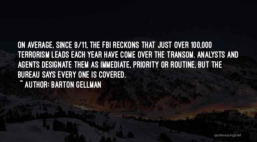 Barton Gellman Quotes: On Average, Since 9/11, The Fbi Reckons That Just Over 100,000 Terrorism Leads Each Year Have Come Over The Transom.