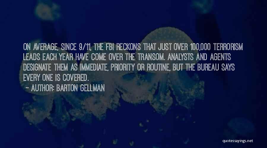 Barton Gellman Quotes: On Average, Since 9/11, The Fbi Reckons That Just Over 100,000 Terrorism Leads Each Year Have Come Over The Transom.