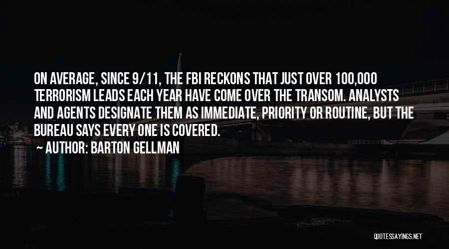 Barton Gellman Quotes: On Average, Since 9/11, The Fbi Reckons That Just Over 100,000 Terrorism Leads Each Year Have Come Over The Transom.