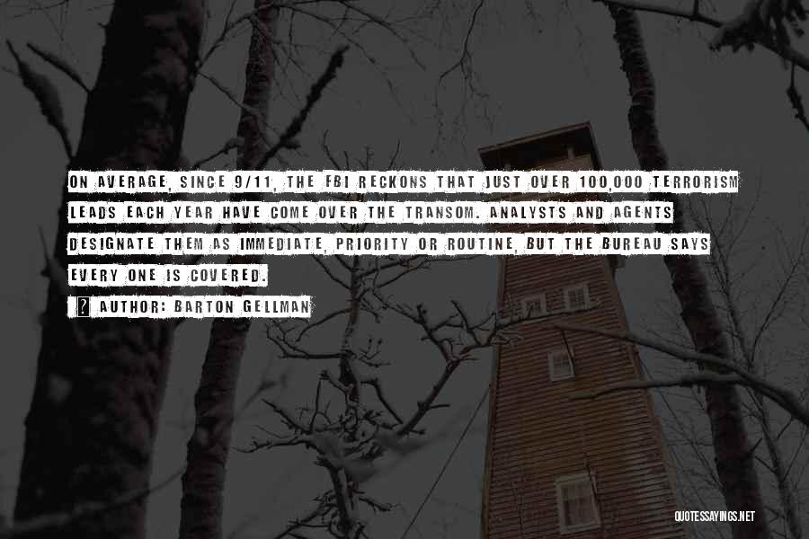Barton Gellman Quotes: On Average, Since 9/11, The Fbi Reckons That Just Over 100,000 Terrorism Leads Each Year Have Come Over The Transom.