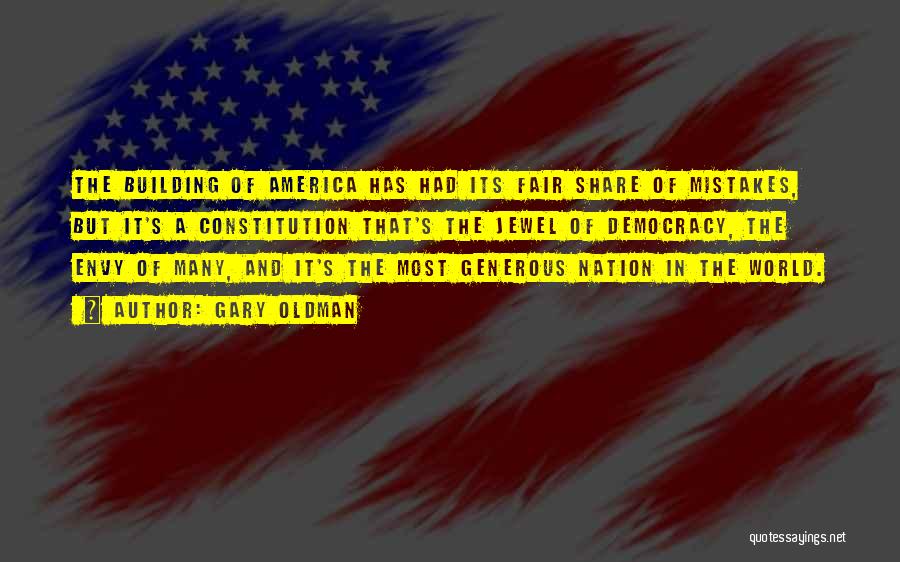 Gary Oldman Quotes: The Building Of America Has Had Its Fair Share Of Mistakes, But It's A Constitution That's The Jewel Of Democracy,