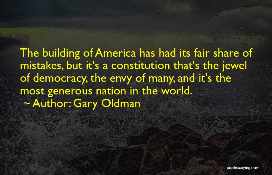 Gary Oldman Quotes: The Building Of America Has Had Its Fair Share Of Mistakes, But It's A Constitution That's The Jewel Of Democracy,