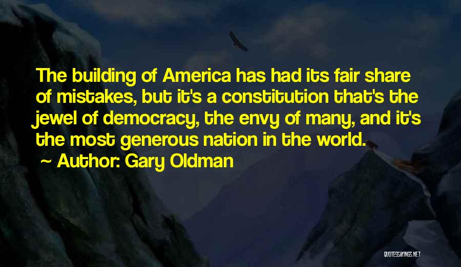 Gary Oldman Quotes: The Building Of America Has Had Its Fair Share Of Mistakes, But It's A Constitution That's The Jewel Of Democracy,