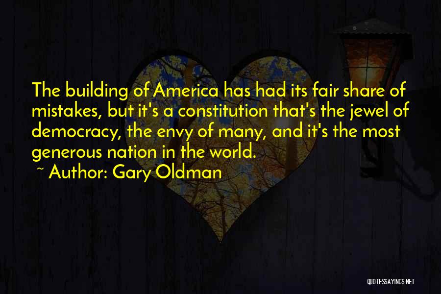 Gary Oldman Quotes: The Building Of America Has Had Its Fair Share Of Mistakes, But It's A Constitution That's The Jewel Of Democracy,