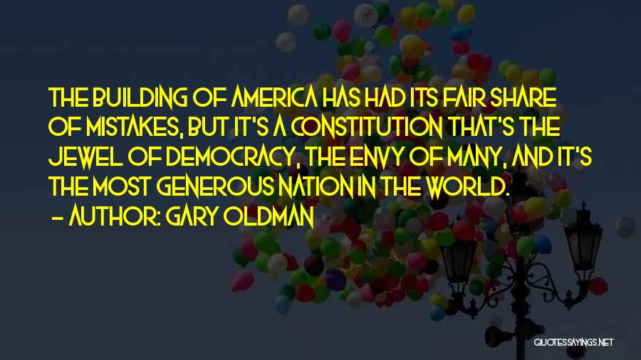 Gary Oldman Quotes: The Building Of America Has Had Its Fair Share Of Mistakes, But It's A Constitution That's The Jewel Of Democracy,