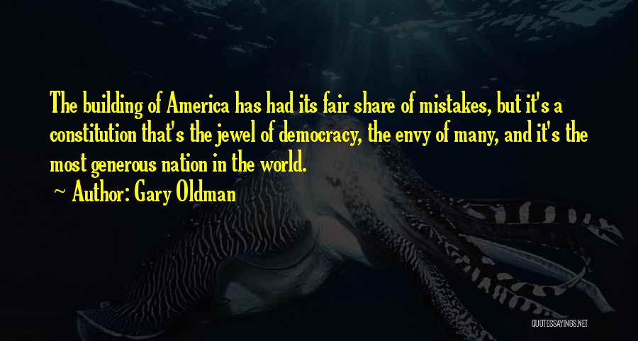 Gary Oldman Quotes: The Building Of America Has Had Its Fair Share Of Mistakes, But It's A Constitution That's The Jewel Of Democracy,