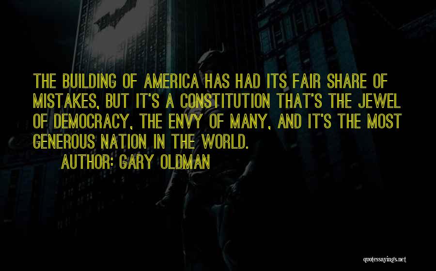 Gary Oldman Quotes: The Building Of America Has Had Its Fair Share Of Mistakes, But It's A Constitution That's The Jewel Of Democracy,