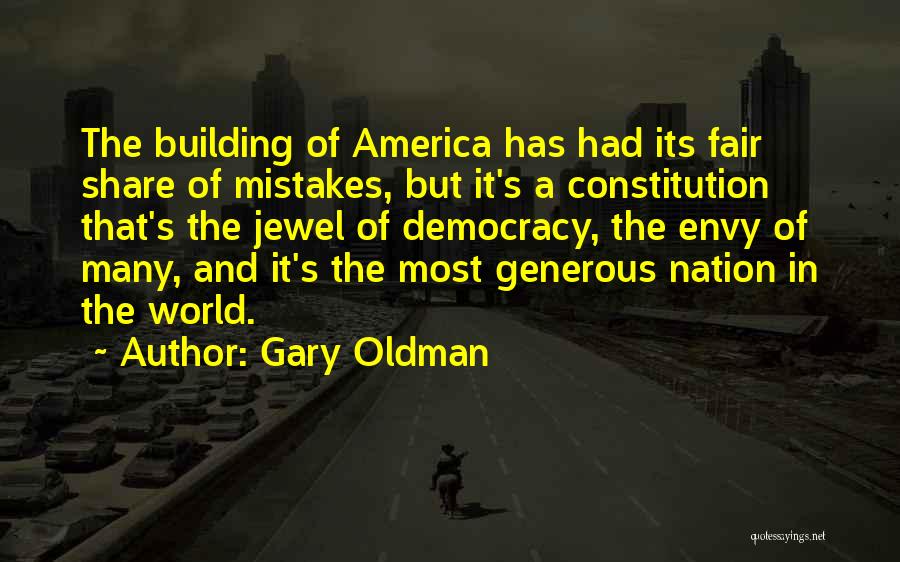 Gary Oldman Quotes: The Building Of America Has Had Its Fair Share Of Mistakes, But It's A Constitution That's The Jewel Of Democracy,