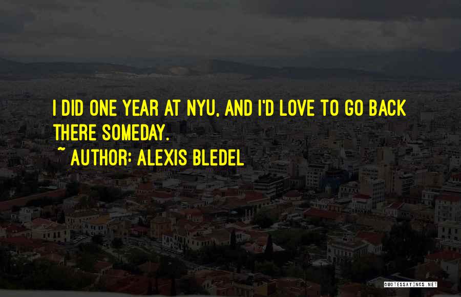 Alexis Bledel Quotes: I Did One Year At Nyu, And I'd Love To Go Back There Someday.