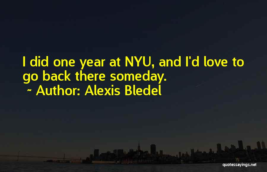 Alexis Bledel Quotes: I Did One Year At Nyu, And I'd Love To Go Back There Someday.