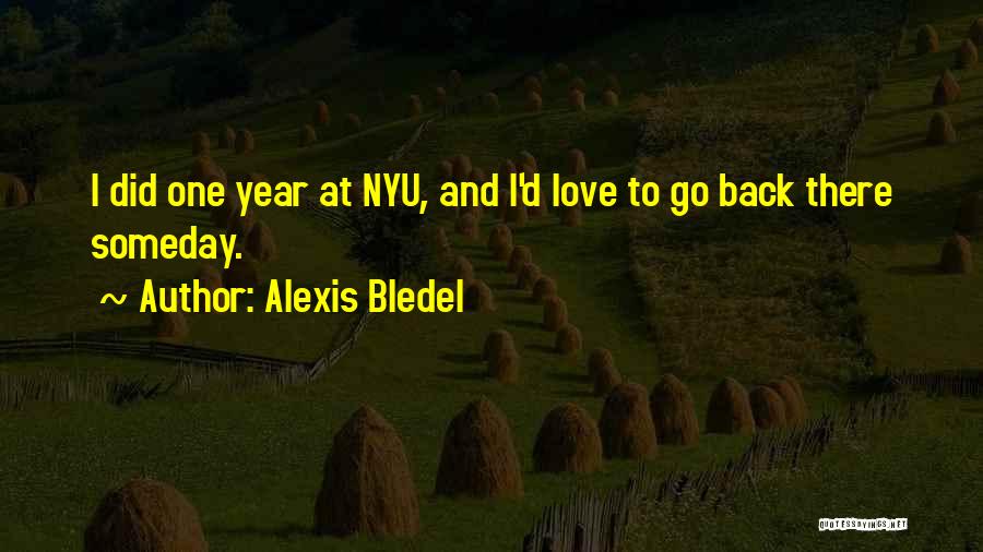 Alexis Bledel Quotes: I Did One Year At Nyu, And I'd Love To Go Back There Someday.