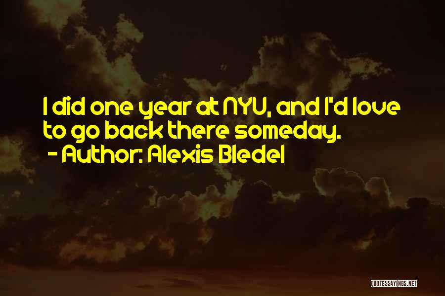 Alexis Bledel Quotes: I Did One Year At Nyu, And I'd Love To Go Back There Someday.