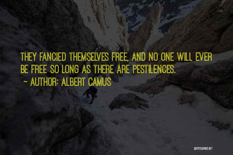 Albert Camus Quotes: They Fancied Themselves Free, And No One Will Ever Be Free So Long As There Are Pestilences.