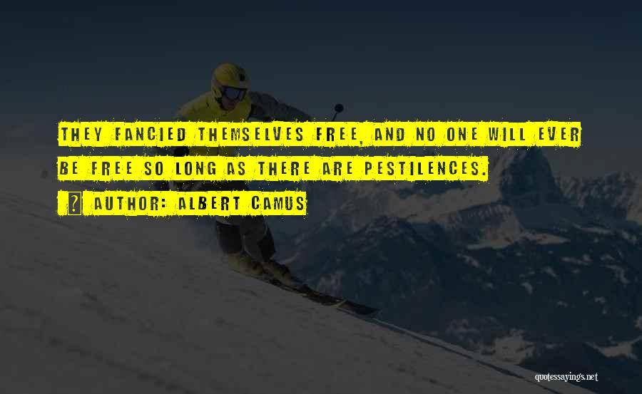 Albert Camus Quotes: They Fancied Themselves Free, And No One Will Ever Be Free So Long As There Are Pestilences.