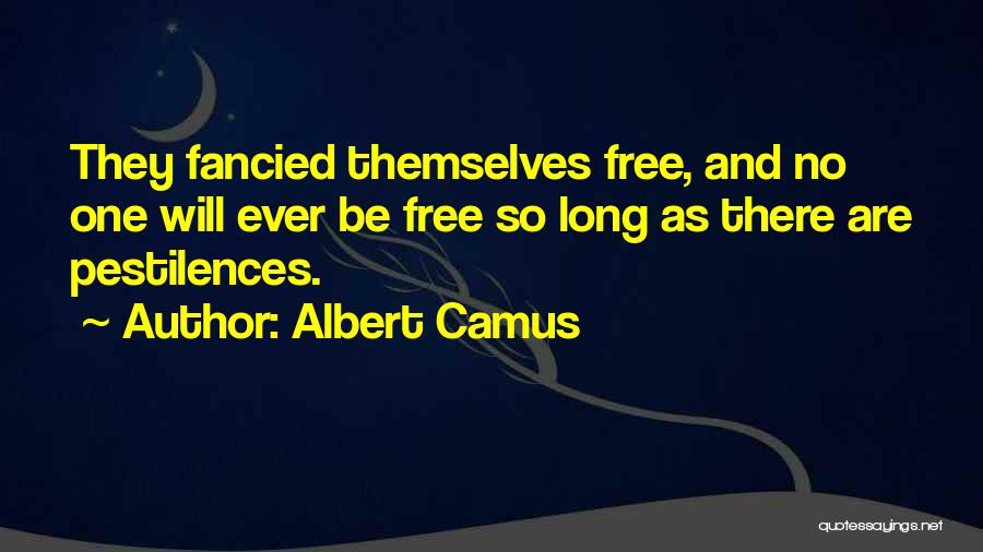 Albert Camus Quotes: They Fancied Themselves Free, And No One Will Ever Be Free So Long As There Are Pestilences.