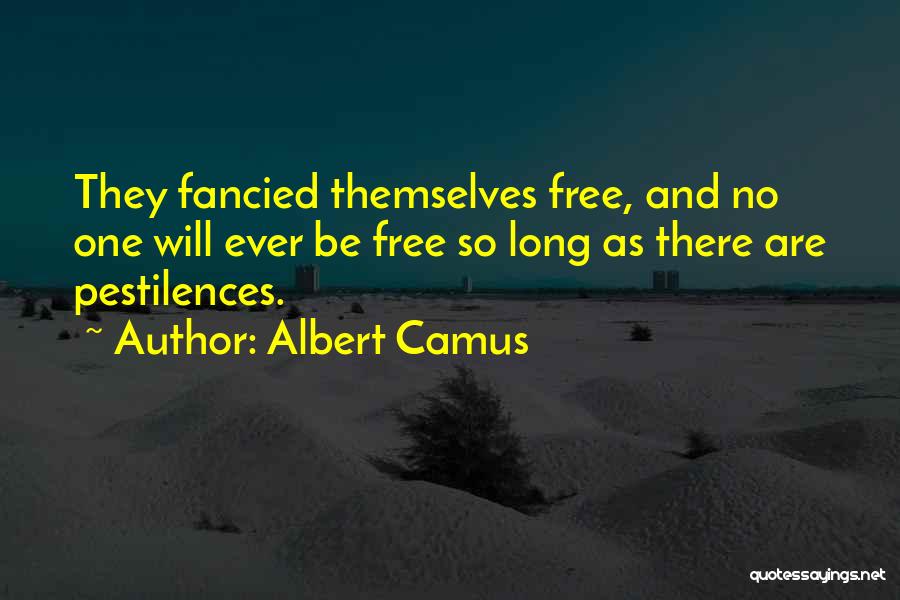 Albert Camus Quotes: They Fancied Themselves Free, And No One Will Ever Be Free So Long As There Are Pestilences.