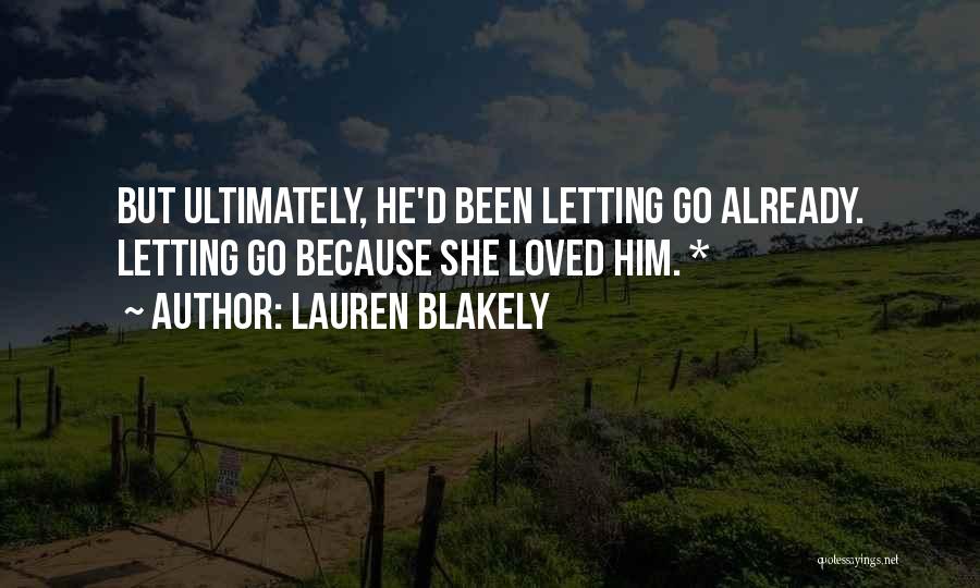 Lauren Blakely Quotes: But Ultimately, He'd Been Letting Go Already. Letting Go Because She Loved Him. *